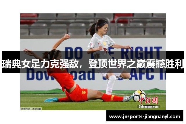 瑞典女足力克强敌，登顶世界之巅震撼胜利