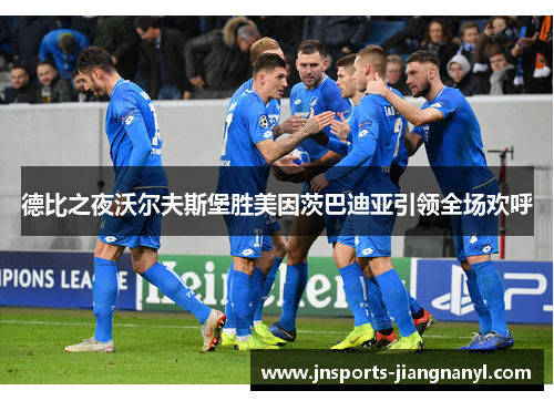 德比之夜沃尔夫斯堡胜美因茨巴迪亚引领全场欢呼