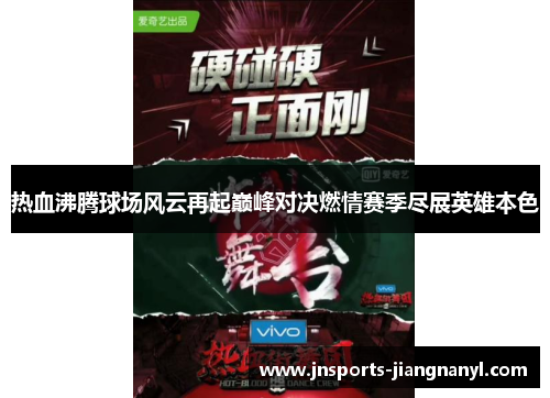 热血沸腾球场风云再起巅峰对决燃情赛季尽展英雄本色