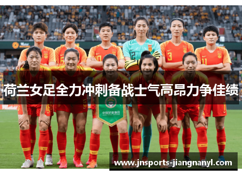 荷兰女足全力冲刺备战士气高昂力争佳绩
