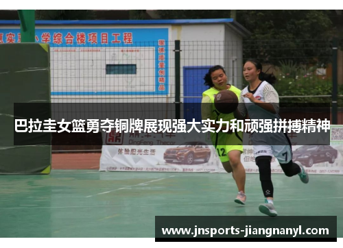 巴拉圭女篮勇夺铜牌展现强大实力和顽强拼搏精神