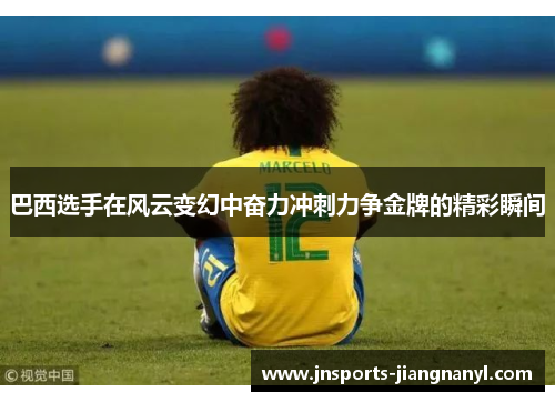巴西选手在风云变幻中奋力冲刺力争金牌的精彩瞬间