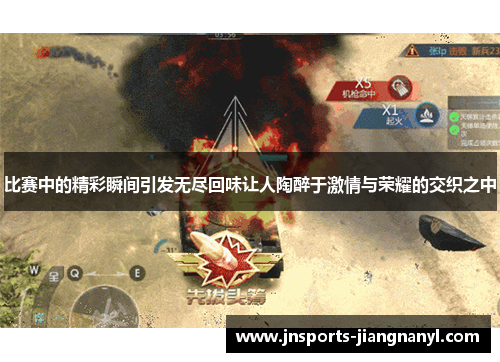 比赛中的精彩瞬间引发无尽回味让人陶醉于激情与荣耀的交织之中