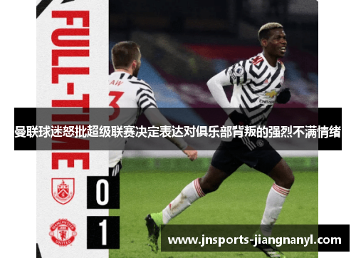 曼联球迷怒批超级联赛决定表达对俱乐部背叛的强烈不满情绪