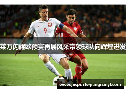 莱万闪耀欧预赛再展风采带领球队向辉煌进发