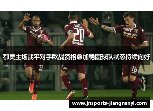 都灵主场战平对手欧战资格愈加稳固球队状态持续向好